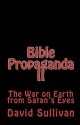 Bible Propaganda II: The War on Earth from Satan's Eyes - David Sullivan