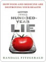 The Hundred-Year Lie: How Food and Medicine Are Destroying Your Health - Randall Fitzgerald