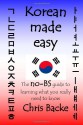 Korean Made Easy: The no-BS guide to learning and speaking Korean - Chris Backe