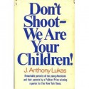 Don't Shoot, We Are Your Children! - J. Anthony Lukas