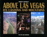 Above Las Vegas: Its Canyons and Mountains - Jack Sheehan, Robert Cameron