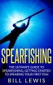 Spearfishing: The Ultimate Guide to Spearfishing; Getting Started to Spearing Your First Fish - Bill Lewis