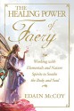 The Healing Power of Faery: Working with Elementals and Nature Spirits to Soothe the Body and Soul - Edain McCoy