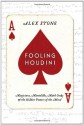 Fooling Houdini: Magicians, Mentalists, Math Geeks, and the Hidden Powers of the Mind - Alex Stone