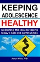 Keeping Adolescence Healthy: Exploring the Issues Facing Today's Kids and Communities - Aaron White