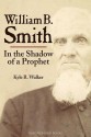 William B. Smith: In the Shadow of a Prophet - Kyle R. Walker