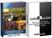 House Organization and Minimalism Box Set: The Best Beginner's Guide To Easy Cleaning and Organizing Your House plus Tips to Uncomplicate Your Life With ... Set, House Organization, minimalism books) - John Getter, Isabella Lee