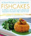 Scrumptious & Sustainable Fishcakes: A Collection of the Best Sustainable Fishcake Recipes from Canadian Chefs, Coast to Coast - Elizabeth Feltham, Virginia Lee, Elaine Elliot, Craig Flinn, Sandra Nowlan, Maureen Tilley, Cookbook Team Formac