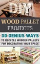 DIY Wood Pallet Projects: 30+ Genius Ways To Recycle Wooden Pallets For Decorating Your Space: (DIY Household Hacks, DIY Projects, DIY Crafts,Wood Pallet ... DIY Projects, and More DIY Tips Book 1) - Imogen Parsons