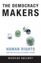 The Democracy Makers: Human Rights And International Order - Nicolas Guilhot