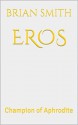 Eros: Champion of Aphrodite - Brian Smith