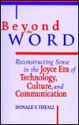 Beyond the Word: Reconstructing Sense in the Joyce Era of Technology, Culture and Communication (Theory/Culture) - Donald F. Theall