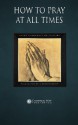 How to Pray at All Times - Saint Alphonsus de Liguori, A Redemptorist, Catholic Way Publishing