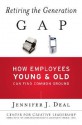 Retiring the Generation Gap: How Employees Young and Old Can Find Common Ground - Jennifer J. Deal