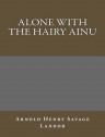 Alone with the Hairy Ainu - Arnold Henry Savage Landor