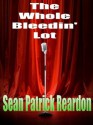 The Whole Bleedin' Lot - Sean Patrick Reardon