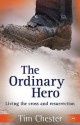 The Ordinary Hero: Living The Cross And Resurrection - Tim Chester