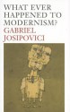 What Ever Happened to Modernism? - Gabriel Josipovici