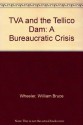 Tva And The Tellico Dam: A Bureaucratic Crisis In Post-industrial America - William Bruce Wheeler, Michael J. McDonald, Michael McDonald