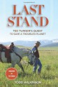 Last Stand: Ted Turner's Quest to Save a Troubled Planet - Todd Wilkinson