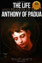 The Life and Prayers of Saint Anthony of Padua - Wyatt North