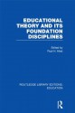 Educational Theory and Its Foundation Disciplines (RLE Edu K): Volume 15 (Routledge Library Editions: Education) - Paul H. Hirst