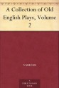 A Collection of Old English Plays, Volume 2 - Various, A. H. (Arthur Henry) Bullen