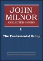 John Milnor Collected Papers: Volume 2: The Fundamental Group - John Milnor