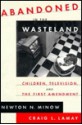 Abandoned in the Wasteland: Children, Television, and the First Amendment - Newton N. Minow