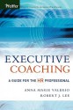 Executive Coaching: A Guide for the HR Professional - Anna Marie Valerio, Robert J. Lee