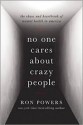 No One Cares About Crazy People: The Chaos and Heartbreak of Mental Health in America - Ron Powers