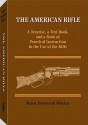 The American Rifle: A Treatise, a Text Book, and a Book of Practical Information in the Use of the Rifle - Townsend Whelen