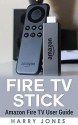 Fire Stick: Amazon Fire TV Stick User Guide (Amazon Gadgets) - Harry Jones