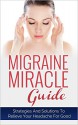 Migraine Miracle Guide: Strategies And Solutions To Relieve Your Headache For Good - Dr. David Lee