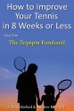 How to Improve Your Tennis in 8 Weeks or Less: Step One The Topspin Forehand - John Littleford, Andrew Magrath