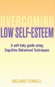 Overcoming Low Self-Esteem: A Self-Help Guide Using Cognitive Behavioral Techniques - Melanie Fennell