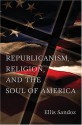 Republicanism, Religion, and the Soul of America (ERIC VOEGELIN INST SERIES) - Ellis Sandoz