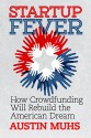 Startup Fever: How Crowdfunding Will Rebuild the American - Austin Muhs, Dan O'Brien, Ashton Wilkins