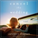 Cancel the Wedding - Carolyn T. Dingman, Tavia Gilbert