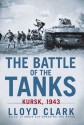 The Battle of the Tanks: Kursk, 1943 - Lloyd Clark