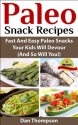 Paleo Snack Recipes : Fast And Easy Paleo Snacks Your Kids Will Devour (And So Will You!) - Dan Thompson