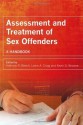 Assessment and Treatment of Sex Offenders: A Handbook - Anthony R. Beech, Leam A. Craig, Kevin D. Browne