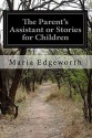 The Parent's Assistant or Stories for Children - Maria Edgeworth