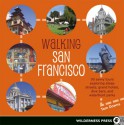 Walking San Francisco: 30 Savvy Tours Exploring Dive Bars, Grand Hotels, Steep Streets, and Waterfront Parks - Tom Downs