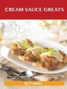 Cream Sauce Greats: Delicious Cream Sauce Recipes, the Top 55 Cream Sauce Recipes - Jo Franks