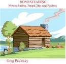 HOMESTEADING Money Saving Frugal Tips and Recipes - Greg Pavlosky