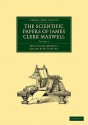 The Scientific Papers Of James Clerk Maxwell (Cambridge Library Collection Physical Sciences) (Volume 1) - James Clerk Maxwell, W. D. Niven