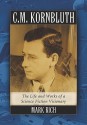 C.M. Kornbluth: The Life and Works of a Science Fiction Visionary - Mark Rich