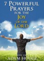 7 Powerful Prayers for The Joy of The Lord - Adam Houge