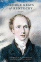 George Keats of Kentucky: A Life (Topics in Kentucky History) - Lawrence M. Crutcher, John E. Kleber